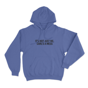 Its Not Just Me Carls A Mess Unisex Hoodie Blue