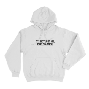 Its Not Just Me Carls A Mess Unisex Hoodie White